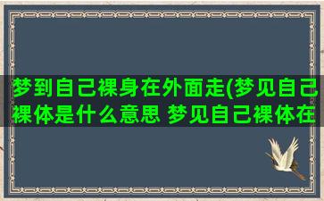 梦到自己裸身在外面走(梦见自己裸体是什么意思 梦见自己裸体在外面走是什么意思)